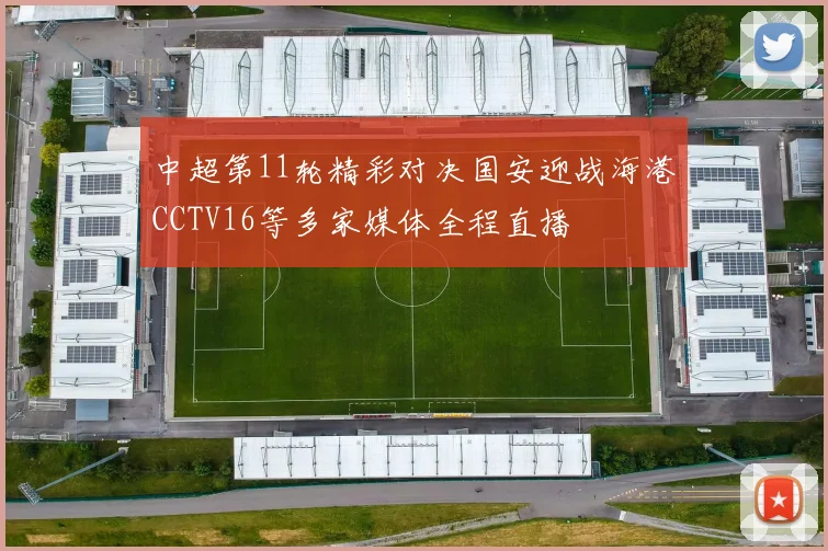 中超第11轮精彩对决国安迎战海港CCTV16等多家媒体全程直播